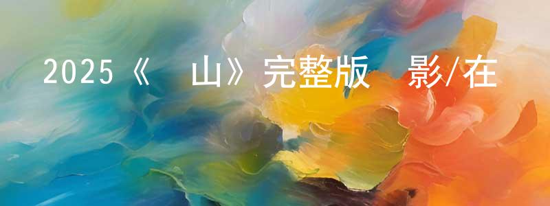 陳秀平發布2025《頭山》完整版電影/在線觀看/百度云-美劇天堂